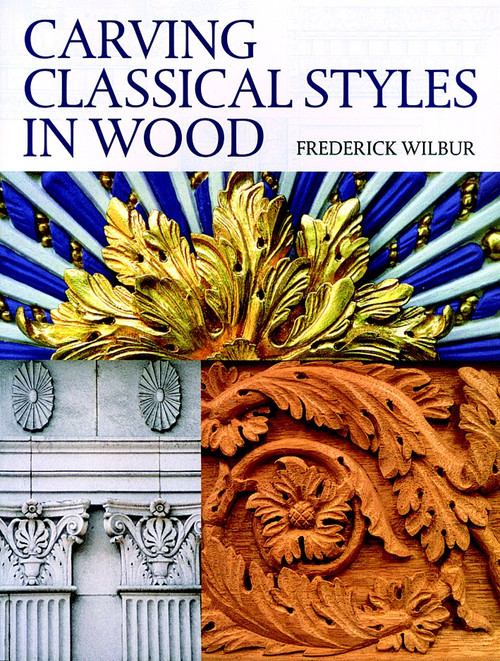 Carving Classical Styles in Wood by Frederick Wilbur, 9781861083630