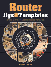 Router Jigs & Templates (Guided Routing for Perfect Project Building) by Anthony Bailey, 9781861088888