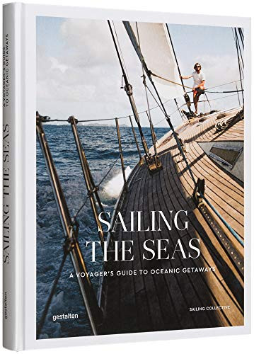 Sailing the Seas (A Voyager's Guide to Oceanic Getaways) by gestalten, The Sailing Collective, 9783899559972