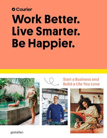 Work Better. Live Smarter. Be Happier. (Start a Business and Build a Life you Love) by Courier, Jeff Taylor, Daniel Giacopelli, Courier, gestalten, 9783899558562