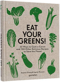 Eat Your Greens! (22 Ways to Cook a Carrot and 788 Other Delicious Recipes to Save the Planet) by Anette Dieng, Ingela Persson, 9783899559996