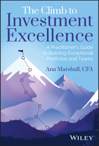 The Climb to Investment Excellence (A Practitioner's Guide to Building Exceptional Portfolios and Teams) by Ana Marshall, 9781394206698