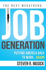 Job Generation (Putting America Back To Work...Again!) by Steven R Musick, 9781599323886