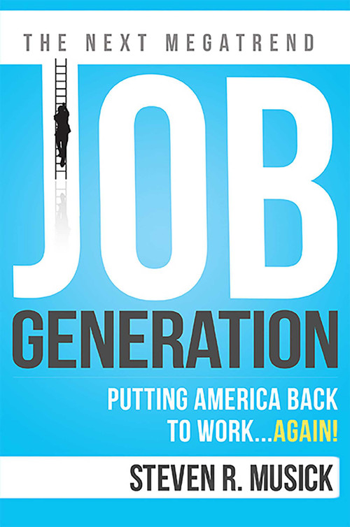 Job Generation (Putting America Back To Work...Again!) by Steven R Musick, 9781599323886
