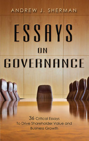 Essays On Governance (36 Critical Essays To Drive Shareholder Value and Business Growth) by Andrew J. Sherman, 9781599323336