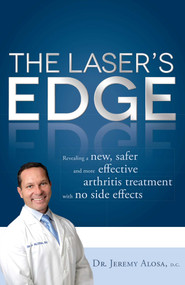 The Laser's Edge (Revealing a new, safer and more effective arthritis treatment with no side effects) by Jeremy Alosa, 9781599324234
