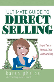Ultimate Guide to Direct Selling (Simple Ideas to Increase Sales and Recruiting) by Karen Phelps, 9781599320946