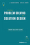 From Problem Solving To Solution Design (Turning Ideas Into Actions) by J. Eduardo Campos, Erica W. Campos, 9780998365565