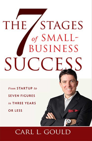 The 7 Stages of Small-Business Success (From Startup to Seven Figures in Three Years or Less) by Carl L. Gould, 9781599321721