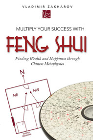 Multiply Your Success With Feng Shui (Finding Wealth and Happiness Through Chinese Metaphysics) by Vladimir Zakharov, 9781599324845