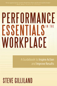 Performance Essentials In The Workplace (A Guidebook To Inspire Action and Improve Results) by Steve Gilliland, 9781599321882