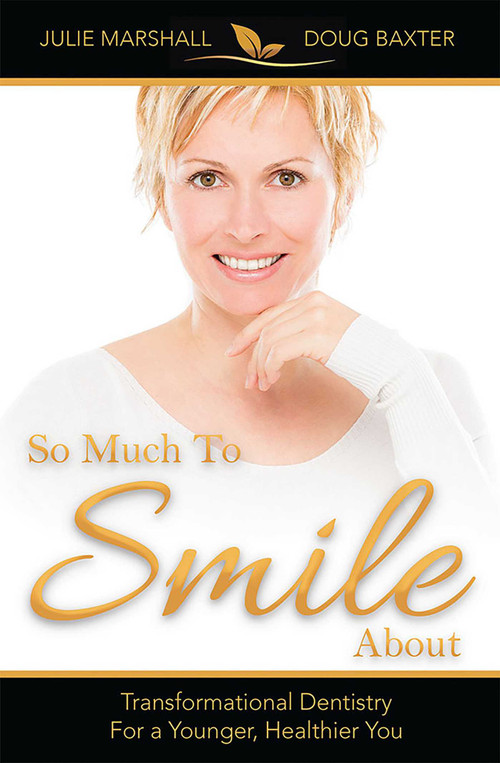 So Much To Smile About (Transformational Dentistry For A Younger, Healthier You) by Julie Marshall, Doug Baxter, 9781599324890