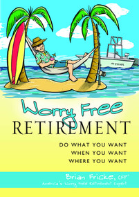 Worry Free Retirement (Do What You Want, When You Want, Where You Want) by Brian Fricke, 9781599320854