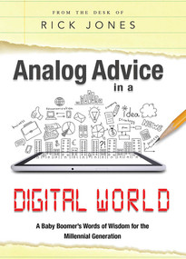 Analog Advice in a Digital World (A Baby Boomer's Words of Wisdom for the Millenial Generation) by Rick K. Jones, 9781599326726