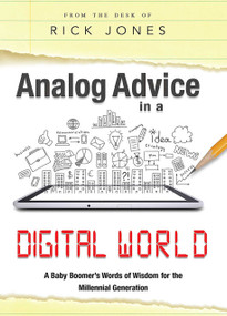 Analog Advice in a Digital World (A Baby Boomer's Words of Wisdom for the Millenial Generation) by Rick K. Jones, 9781599326726