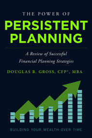The Power of Persistent Planning (A Review of Successful Financial Planning Strategies) by Douglas B. Gross, 9781599327044