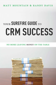 Your Surefire Guide To CRM Success (No More Leaving Money On The Table) by Matt Mountain, Randy Davis, 9781599325378