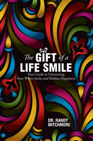 The Gift of a Life Smile (Your Guide to Uncovering Your White Smile and Hidden Happiness) by Randy Mitchmore, 9781599324371