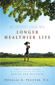 Dr. Pfeiffer's Guide To A Longer Healthier Life (Simple Lifestyle Changes To Set Your Life on The Path To Health And Wellness) by Douglas G. Pfeiffer, 9781599322711