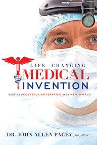 Life-Changing Medical Invention (Build a Successful Enterprise and a New World) by John Allen Pacey, 9781599326665