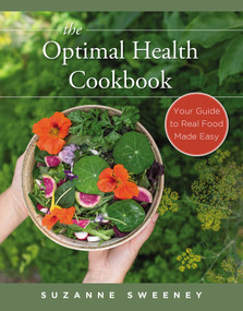 The Optimal Health Cookbook (Your Guide to Real Food Made Easy) by Suzanne Sweeney, 9781599326443