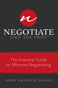Negotiate Like The Pros (The Essential Guide to Effective Negotiating) by John Patrick Dolan, 9781599324708