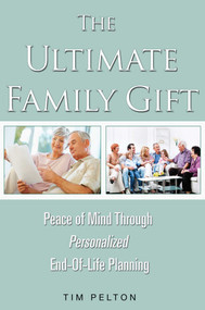 The Ultimate Family Gift (Peace of Mind Personalized End-Of-Life Planning) by Tim Pelton, 9781599324357