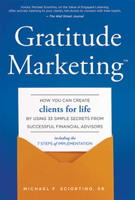 Gratitude Marketing (How You Can Create Clients For Life By Using 33 Simple Secrets From Successful Financial Advisors) by Michael F. Sciortino, 9781599326191