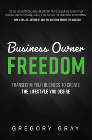Business Owner Freedom (Transform Your Business To Create The Lifestyle You Desire) by Gregory Gray, 9781599324807