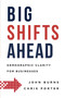 Big Shifts Ahead (Demographic Clarity For Business) by John Burns, Chris Porter, 9781599327228