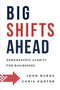 Big Shifts Ahead (Demographic Clarity For Business) by John Burns, Chris Porter, 9781599327228