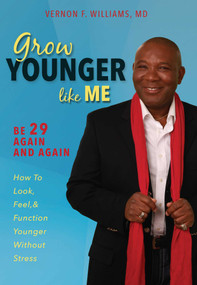 Grow Younger Like Me (Feel 29 Again and Again: How to Look, Feel, and Function Younger, Without Stress) by Vernon F. Williams M.D., 9781599324753