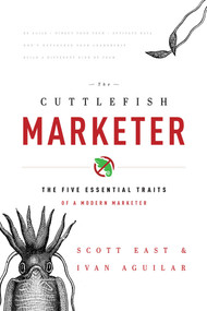 The Cuttlefish Marketer (The Five Essential Traits Of A Modern Marketer) by Scott East, Ivan Aguilar, 9781599324401