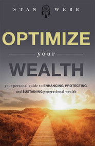 Optimize Your Wealth (Your Personal Guide to Enhancing, Protecting, and Sustaining Generational Wealth) by Stan Webb, 9781599326009