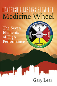 Leadership Lessons From The Medicine Wheel (The Seven Elements of High Performance) by Gary Lear, 9781599321110