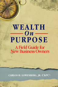 Wealth On Purpose (A Field Guide for New Business Owners) by Carlos H. Lowenberg, 9781599327051