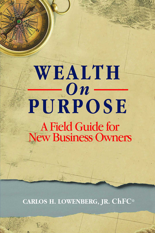 Wealth On Purpose (A Field Guide for New Business Owners) by Carlos H. Lowenberg, 9781599327051