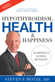 Hypothyroidism, Health & Happiness (The Riddle of Illness Revealed) by Steven F. Hotze, 9781599323961