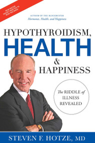Hypothyroidism, Health & Happiness (The Riddle of Illness Revealed) by Steven F. Hotze, 9781599323961