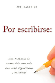 Por escribirse: (Una historia de como vivir una vida con mas significado y felicidad) by Jofi Baldrich, 9781599324500