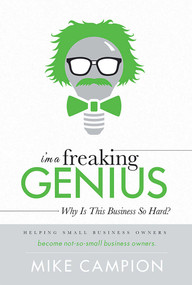I'm a freaking GENIUS (Why Is This Business So Hard?) by Mike Campion, 9781599325620