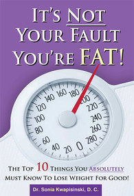 It's Not Your Fault You're Fat (The Top 10 Things You Absolutely Must Know To Lose Weight For Good) by Sonia Kwapisinski, 9781599321943