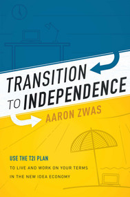 Transition To Independence (Use The T2I Plan To Live And Work On Your Terms In The New Idea Economy) by Aaron Zwas, 9781599325224