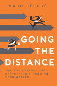 Going The Distance (Low-Risk Strategies For Protecting & Growing Your Wealth) by Marc Bérubé, 9781599327129