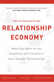 How To Succeed in the Relationship Economy (Make Data Work for You, Empathise with Customers, Grow Valuable Relationships) by Matt Lindsay, Xavier Van Leeuwe, Matthijs Van De Peppel, 9781599326498