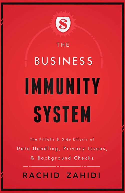 The Business Immunity System (The Pitfalls & Side Effects of Data Handling, Privacy Issues, & Background Checks) by Rachid Zahidi, 9781599325392