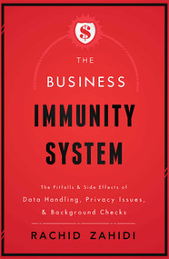 The Business Immunity System (The Pitfalls & Side Effects of Data Handling, Privacy Issues, & Background Checks) by Rachid Zahidi, 9781599325392