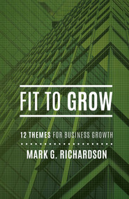Fit to Grow (12 Business Themes For Growth) by Mark G Richardson, 9781599324005