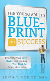 The Young Adult's Blueprint For Success (Designing Your Life's Playlist and Landing Your First Job Before Graduation) by Edith Moricz, 9781599324227