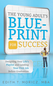 The Young Adult's Blueprint For Success (Designing Your Life's Playlist and Landing Your First Job Before Graduation) by Edith Moricz, 9781599324227